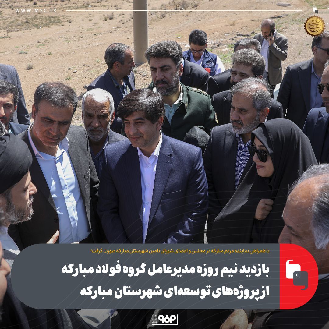 بازدید نیم روزه مدیرعامل گروه فولاد مبارکه از پروژههای توسعهای شهرستان مبارکه