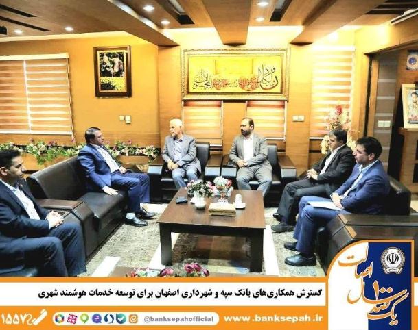 گسترش همکاریهای بانک سپه و شهرداری اصفهان برای توسعه خدمات هوشمند شهری