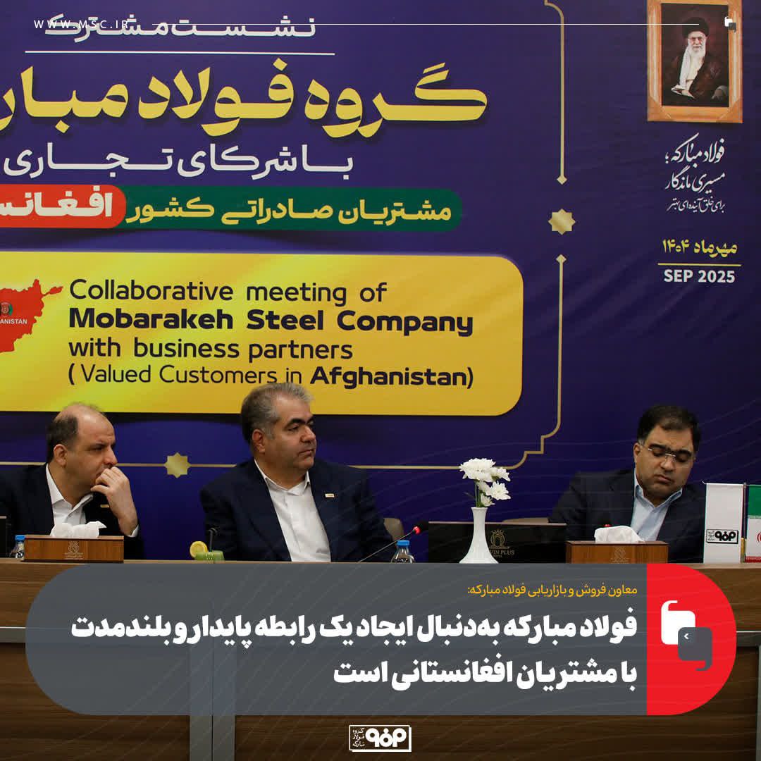 فولاد مبارکه بهدنبال ایجاد یک رابطه پایدار و بلندمدت با مشتریان افغانستانی است