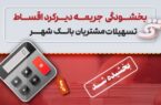 جرایم تأخیر اقساط تسهیلات مشتریان بانک شهر بخشیده میشود جرایم تأخیر اقساط تسهیلات مشتریان بانک شهر بخشیده میشود