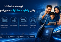 توسعه خدمات؛ وقتی رضایت مشترک، محور تحول است